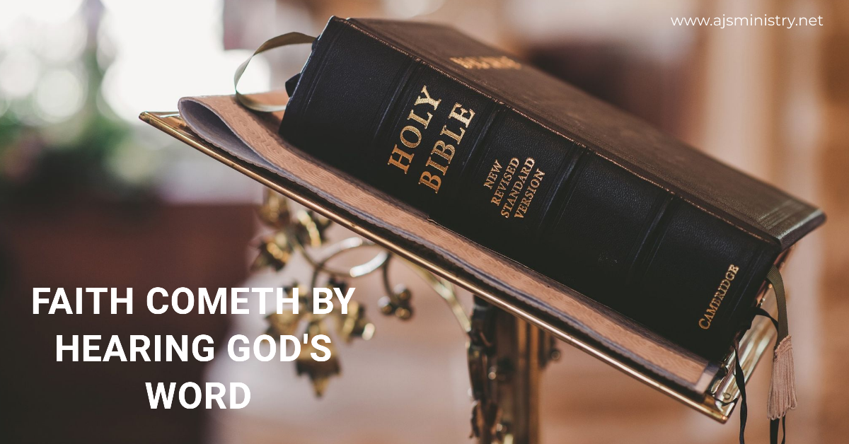 FAITH COMETH BY HEARING GOD'S WORD | AJS MINISTRY