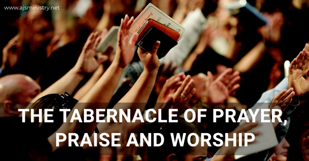 AJSMINISTRY THE TABERNACLE OF PRAYER, PRAISE AND WORSHIP
